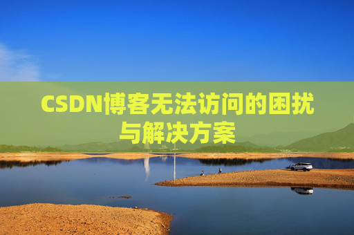 CSDN博客无法访问的困扰与解决方案